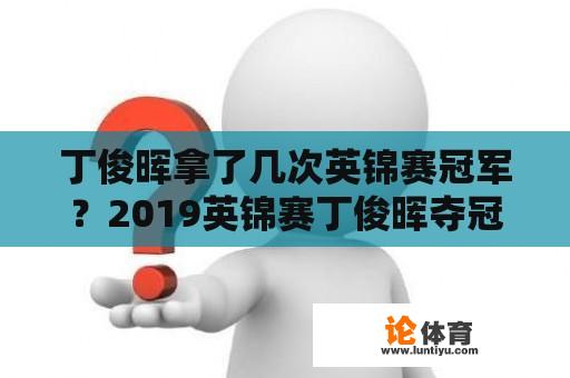 丁俊晖拿了几次英锦赛冠军？2019英锦赛丁俊晖夺冠之路？