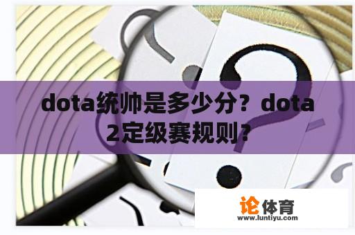 dota统帅是多少分？dota2定级赛规则？