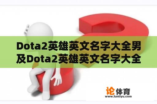 Dota2英雄英文名字大全男及Dota2英雄英文名字大全男生 