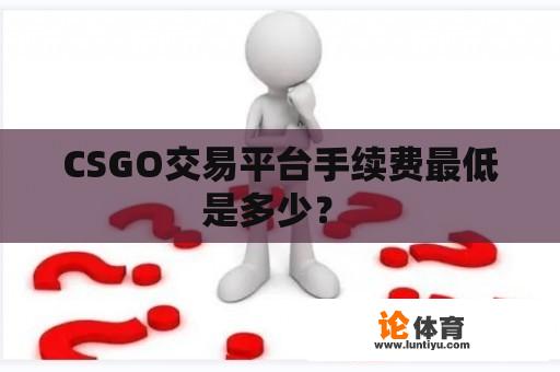 CSGO交易平台手续费最低是多少？ 