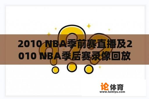 2010 NBA季前赛直播及2010 NBA季后赛录像回放：如何观看？