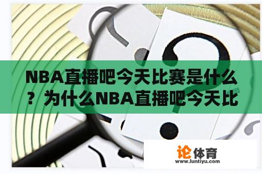 NBA直播吧今天比赛是什么？为什么NBA直播吧今天比赛如此受欢迎？