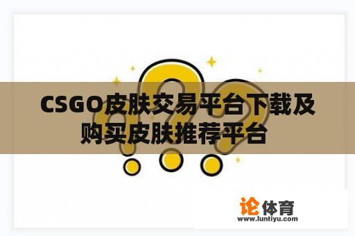 CSGO皮肤交易平台下载及购买皮肤推荐平台 