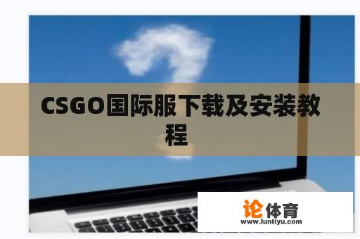 CSGO国际服下载及安装教程 