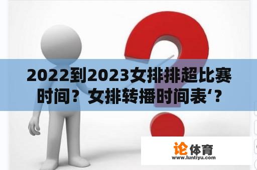 2022到2023女排排超比赛时间？女排转播时间表‘？