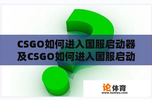 CSGO如何进入国服启动器及CSGO如何进入国服启动器界面 