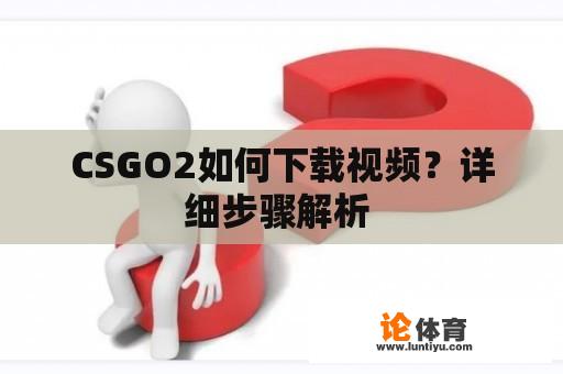 CSGO2如何下载视频？详细步骤解析 