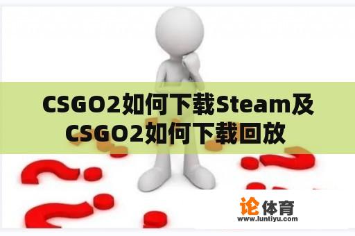 CSGO2如何下载Steam及CSGO2如何下载回放 