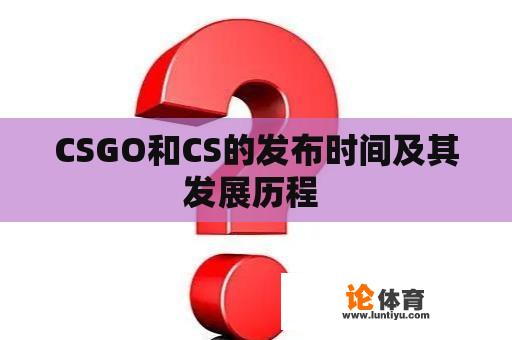 CSGO和CS的发布时间及其发展历程 