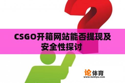 CSGO开箱网站能否提现及安全性探讨 