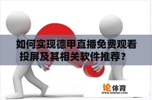 如何实现德甲直播免费观看投屏及其相关软件推荐？ 