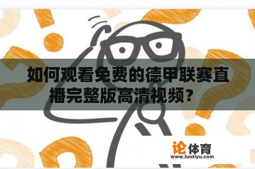 如何观看免费的德甲联赛直播完整版高清视频？ 