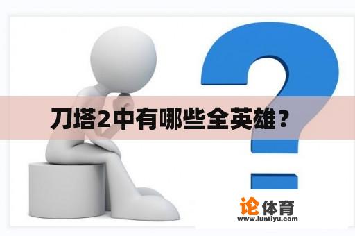 刀塔2中有哪些全英雄？ 