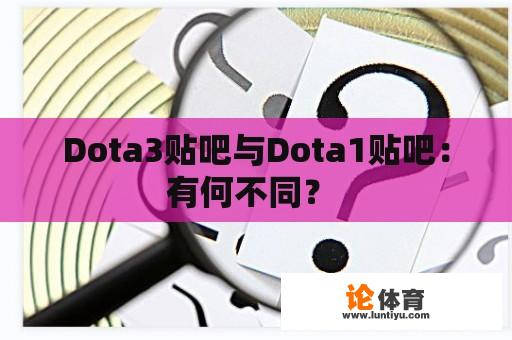 Dota3贴吧与Dota1贴吧：有何不同？ 