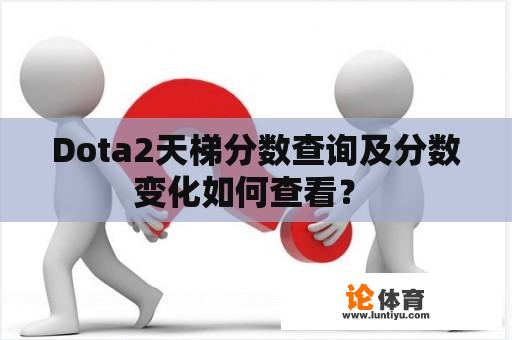 Dota2天梯分数查询及分数变化如何查看？ 