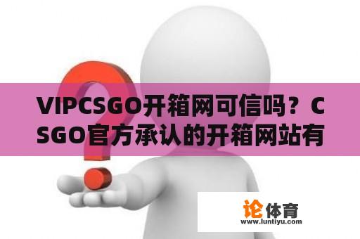 VIPCSGO开箱网可信吗？CSGO官方承认的开箱网站有哪些？ 