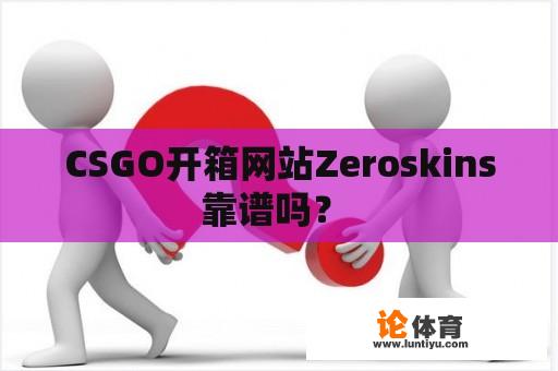 CSGO开箱网站Zeroskins靠谱吗？ 