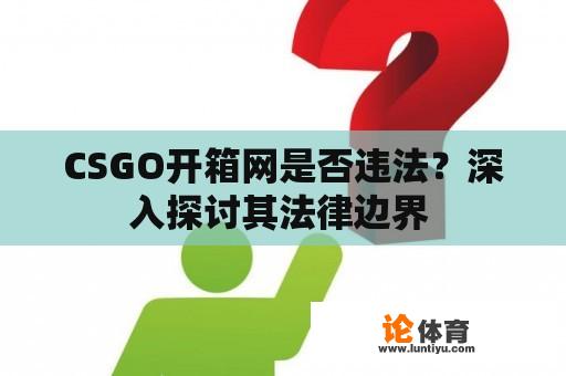 CSGO开箱网是否违法？深入探讨其法律边界 