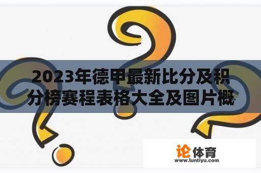 2023年德甲最新比分及积分榜赛程表格大全及图片概览 