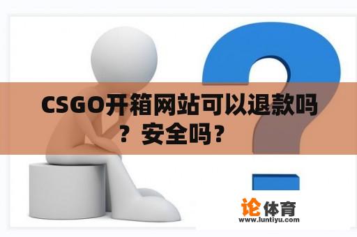 CSGO开箱网站可以退款吗？安全吗？ 