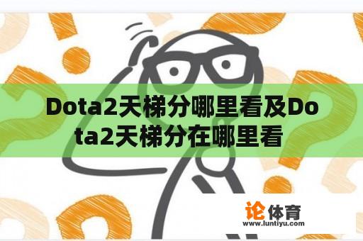 Dota2天梯分哪里看及Dota2天梯分在哪里看 