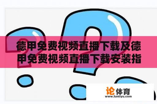 德甲免费视频直播下载及德甲免费视频直播下载安装指南 