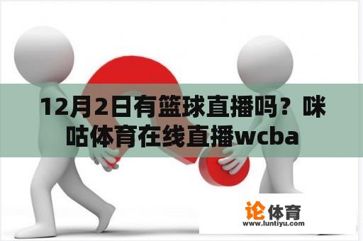 12月2日有篮球直播吗？咪咕体育在线直播wcba