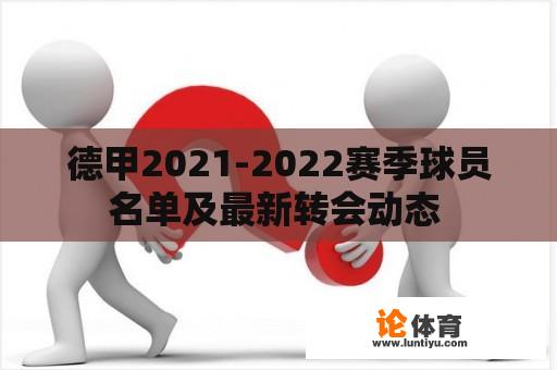 德甲2021-2022赛季球员名单及最新转会动态 