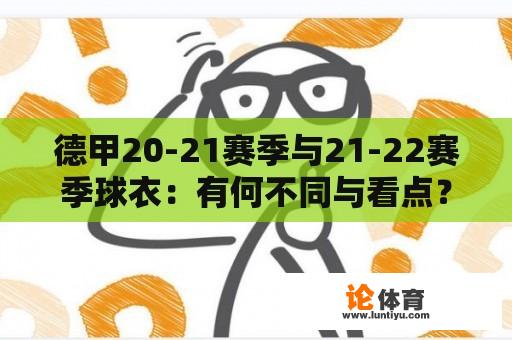 德甲20-21赛季与21-22赛季球衣：有何不同与看点？ 