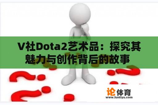 V社Dota2艺术品：探究其魅力与创作背后的故事 