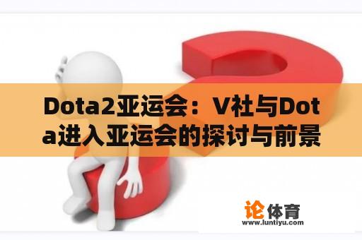 Dota2亚运会：V社与Dota进入亚运会的探讨与前景 