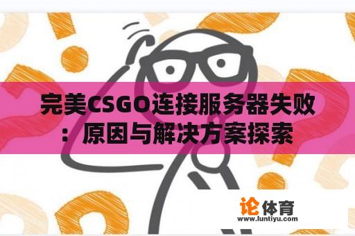 完美CSGO连接服务器失败：原因与解决方案探索 