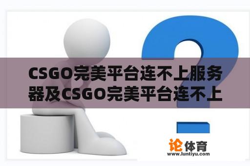 CSGO完美平台连不上服务器及CSGO完美平台连不上服务器怎么回事 