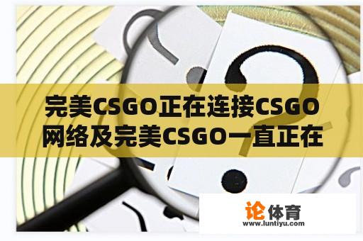 完美CSGO正在连接CSGO网络及完美CSGO一直正在连接问题的解决方法 