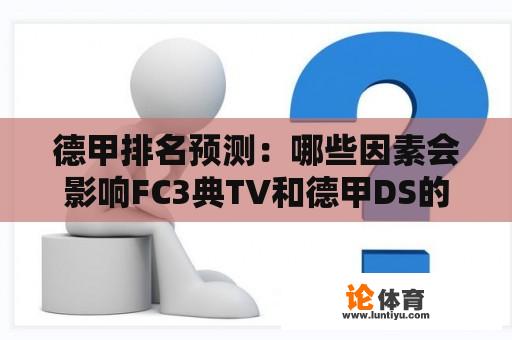 德甲排名预测：哪些因素会影响FC3典TV和德甲DS的竞争力？ 