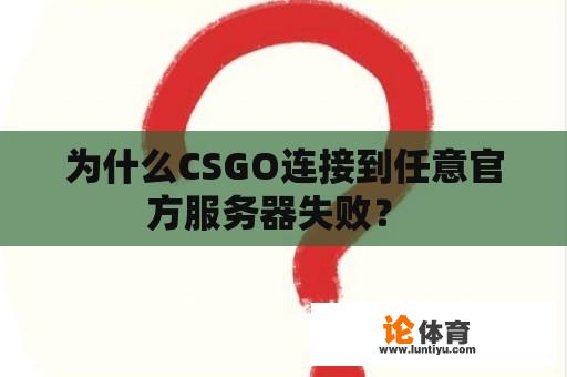 为什么CSGO连接到任意官方服务器失败？ 