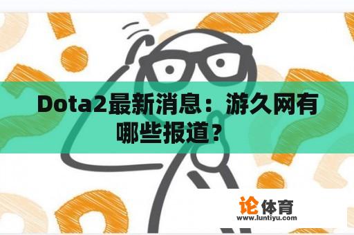 Dota2最新消息：游久网有哪些报道？ 