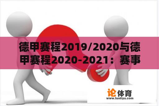 德甲赛程2019/2020与德甲赛程2020-2021：赛事安排的解析与比较 