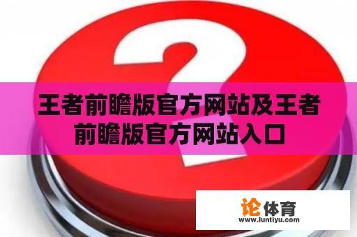 王者前瞻版官方网站及王者前瞻版官方网站入口