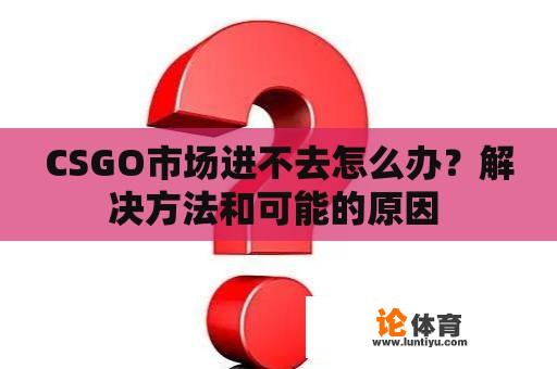 CSGO市场进不去怎么办？解决方法和可能的原因 