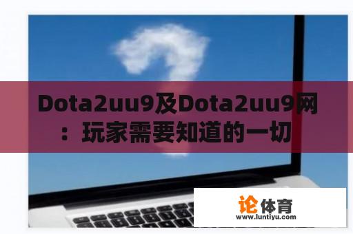 Dota2uu9及Dota2uu9网：玩家需要知道的一切 