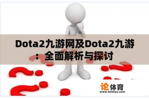 Dota2九游网及Dota2九游：全面解析与探讨 