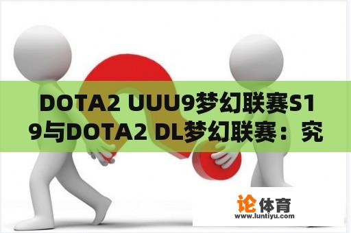 DOTA2 UUU9梦幻联赛S19与DOTA2 DL梦幻联赛：究竟有何不同？ 