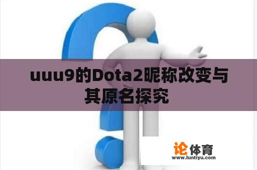 uuu9的Dota2昵称改变与其原名探究 