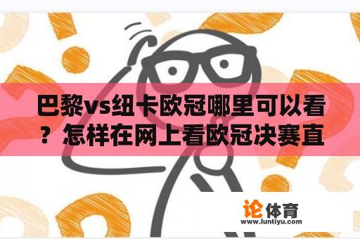 巴黎vs纽卡欧冠哪里可以看？怎样在网上看欧冠决赛直播？