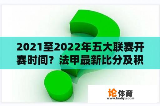 2021至2022年五大联赛开赛时间？法甲最新比分及积分榜2021-2022