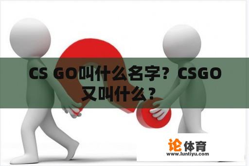 CS GO叫什么名字？CSGO又叫什么？ 