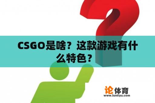 CSGO是啥？这款游戏有什么特色？ 