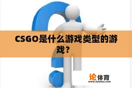 CSGO是什么游戏类型的游戏？ 