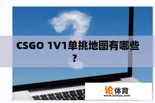 CSGO 1V1单挑地图有哪些？ 